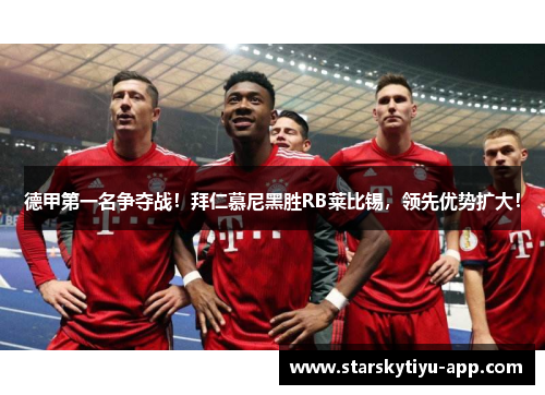 德甲第一名争夺战！拜仁慕尼黑胜RB莱比锡，领先优势扩大！