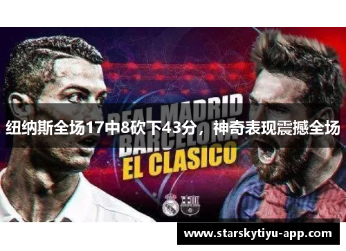 纽纳斯全场17中8砍下43分，神奇表现震撼全场