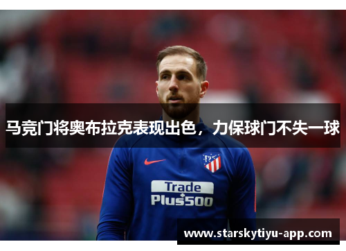 马竞门将奥布拉克表现出色，力保球门不失一球