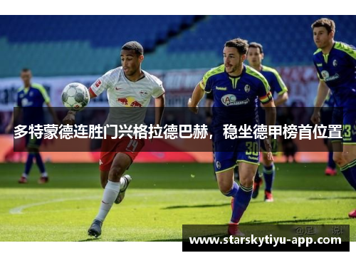 多特蒙德连胜门兴格拉德巴赫，稳坐德甲榜首位置